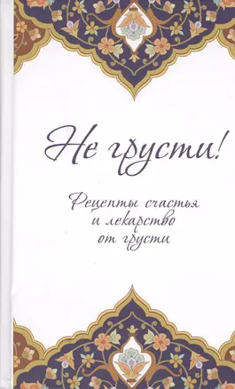 Не грусти! Рецепты счастья и лекарство от грусти. 7-е издание, стереотипное — 2411803 — 1