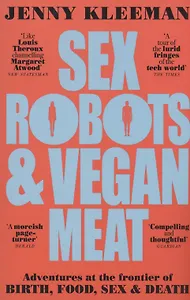 Sex Robots & Vegan Meat. Adventures at the Frontier of Birth, Food, Sex & Death