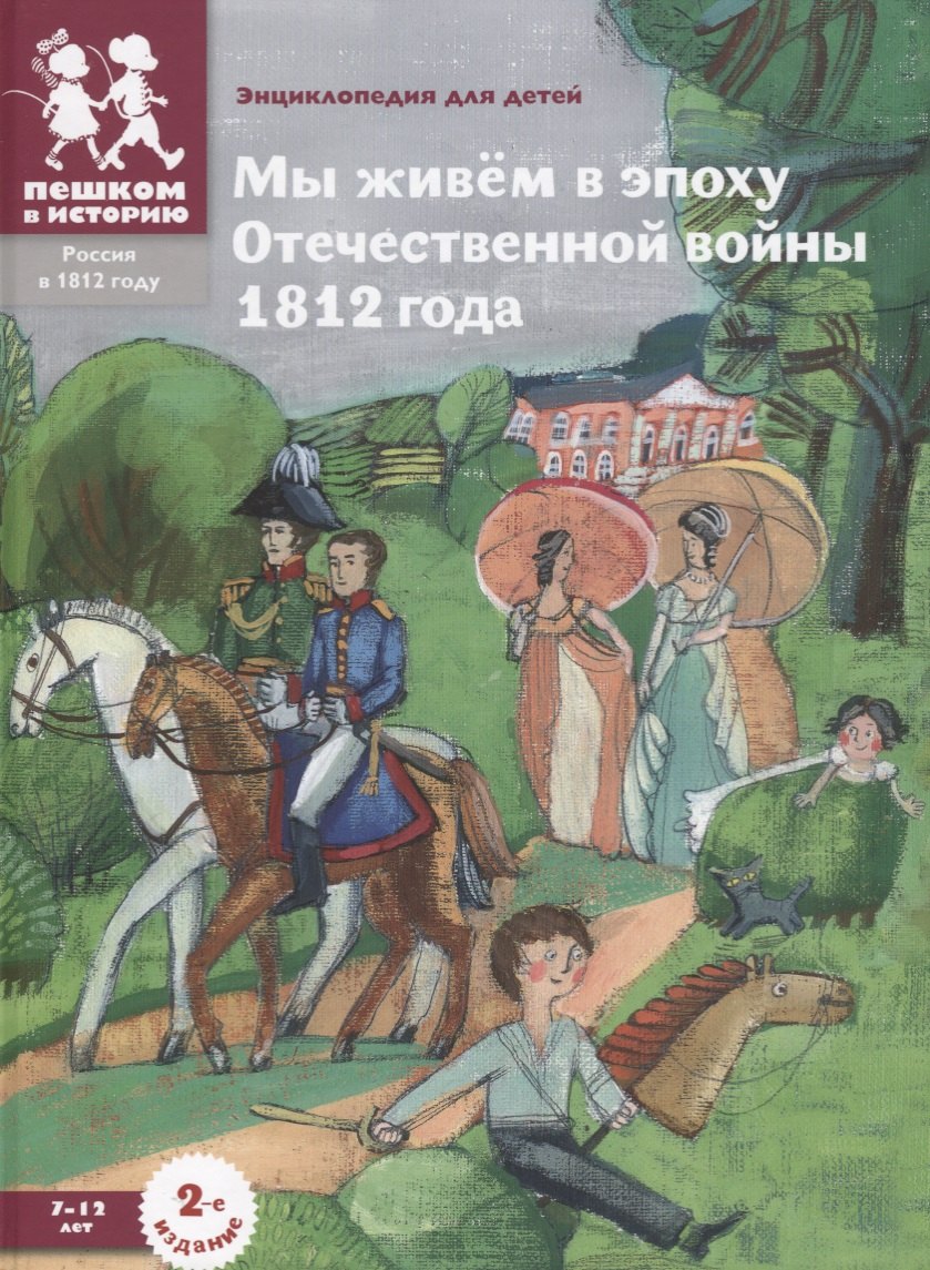 

Мы живем в эпоху Отечественной войны 1812 года: энциклопедия для детей