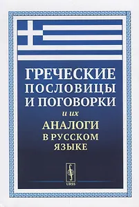 Греческие пословицы и поговорки и их аналоги в русском языке / Изд.5, стереотип.