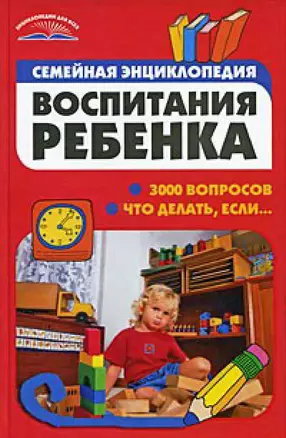 Семейная энциклопедия воспитания ребенка: 3000 вопросов Что делать, если... — 2107288 — 1