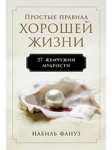 Простые правила хорошей жизни. 27 жемчужин мудрости