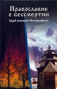 Православие о бессмертии: Труд монаха Митрофана