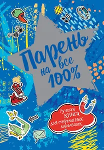 Парень на все 100%. Лучшая книга для современных мальчишек