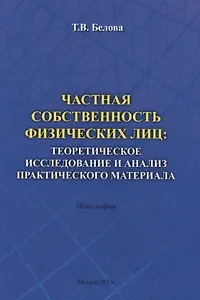 Частная собственность физических лиц: теоретическое исследование и анализ практического материала. Монография