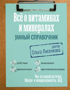 Все о витаминах и минералах. Умный справочник. Действие, применение, показания, противопоказания