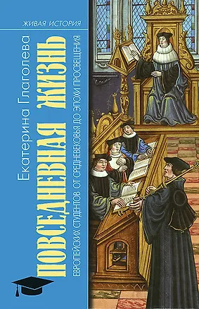 Книга Повседневная жизнь европейских студентов от Средневековья до эпохи Просвещения (Екатерина Глаголева)