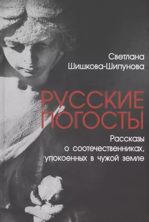 Русские погосты. Рассказы о соотечественниках, упокоенных в чужой земле — 2869380 — 1