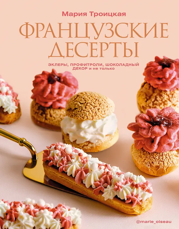 Книга Французские десерты: эклеры, профитроли, шоколадный декор и не только (Мария Троицкая) — 1