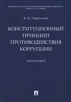 Конституционный принцип противодействия коррупции. Монография.-М.:Проспект,2019.