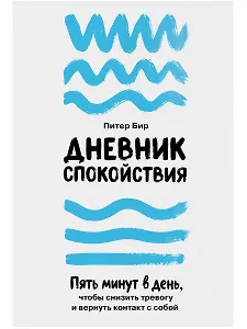 Дневник спокойствия: Пять минут в день, чтобы снизить тревогу и вернуть контакт с собой