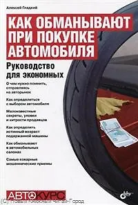 Книга Как обманывают при покупке автомобиля. Руководство для экономных (Алексей Гладкий) — 1