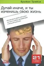 Думай иначе и ты изменишь свою жизнь: как раскрыть свой потенциал на пути к успеху, достижениям и большим деньгам 2131102