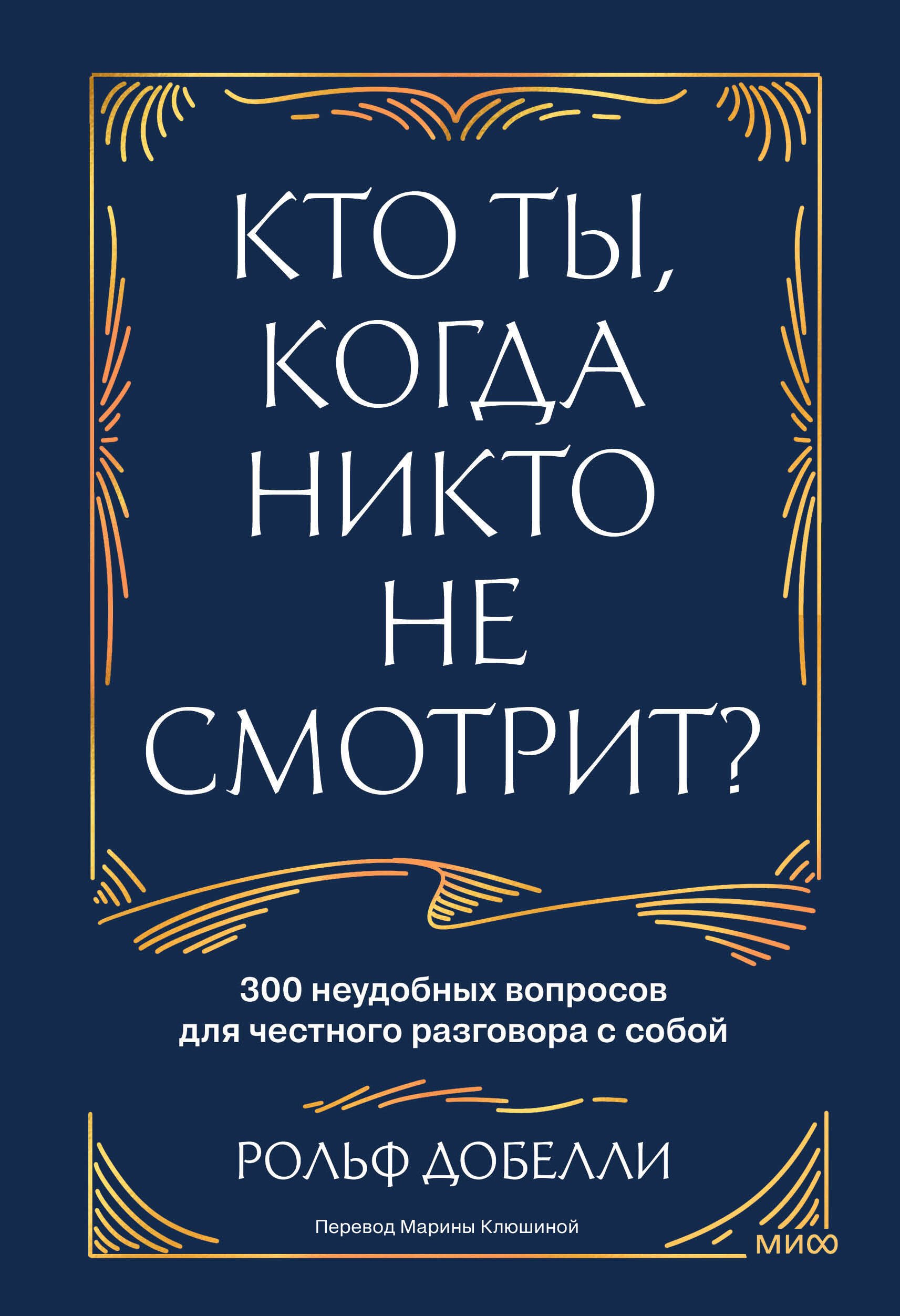 Добелли Рольф Кто ты, когда никто не смотрит? 300 неудобных вопросов для честного разговора с собой