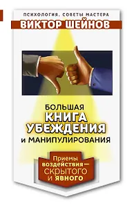 Большая книга убеждения и манипулирования: приемы воздействия – скрытого и явного