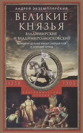 Великие князья Владимирские и Владимиро­Московские. Великие и удельные князья Северной Руси в татарский период с 1238 по 1505 г. Биографические очерки по первоисточникам и главнейшим пособиям. — 2759541 — 1