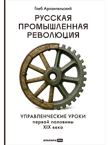 Русская промышленная революция: Управленческие уроки первой половины XIX века