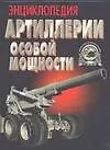 Книга Энциклопедия артиллерии особой мощности (Виктор Шунков)