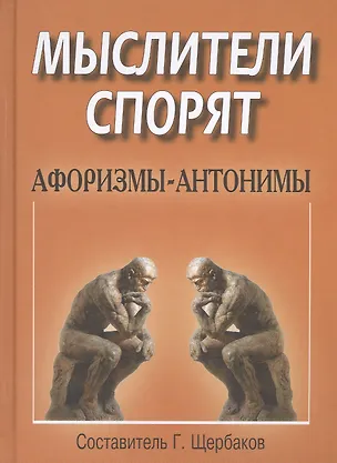 Книга Мыслители спорят. Афоризмы-антонимы ()