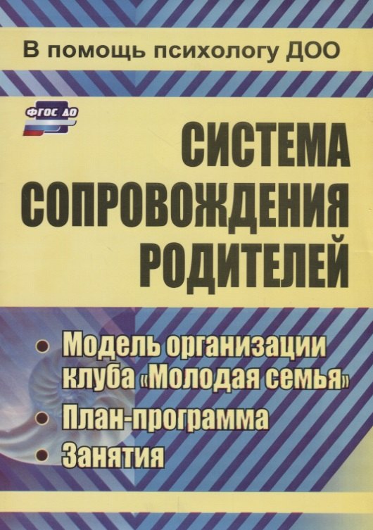 

Система сопровождения родителей. Модель организации клуба "Молодая семья", план-программа, занятия. ФГОС ДО. 2-е издание, переработанное