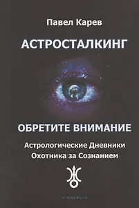 Астросталкинг. Обретите Внимание. Астрологические дневники охотника за сознанием