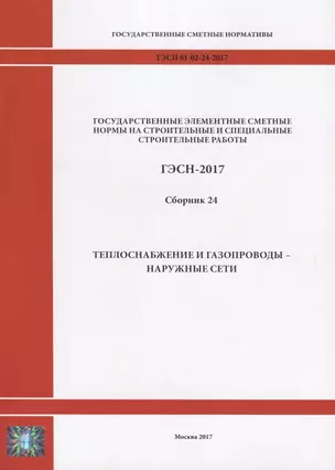 Государственные элементные сметные нормы на строительные и специальные строительные работы. ГЭСН-2017. Сборник 24.Теплоснабжение и газопроводы - наружные сети — 2644481 — 1