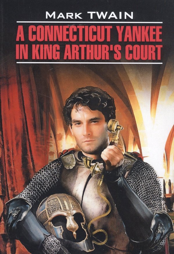 Книга A Connecticut Yankee in King Arthur's Court Янки из Коннектикута при дворе короля Артура (на англ. яз.) (мClassLiter) Twain () — 1