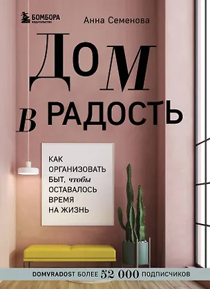 Книга Дом в радость. Как организовать быт, чтобы оставалось время на жизнь (Анна Семенова)