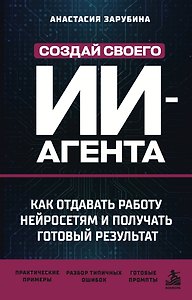 Создай своего ИИ-агента. Как отдавать работу нейросетям и получать готовый результат