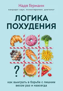 Логика похудения. Как выиграть в борьбе с лишним весом раз и навсегда