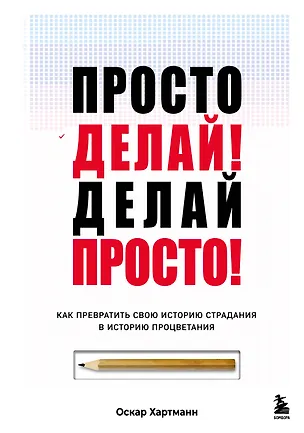 Книга Просто делай! Делай просто! Как превратить свою историю страдания в историю процветания (Оскар Хартманн)
