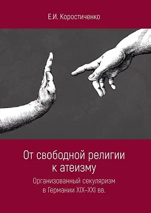 Книга От свободной религии к атеизму. Организованный секуляризм в Германии XIX-XXI вв (Е. Коростиченко)