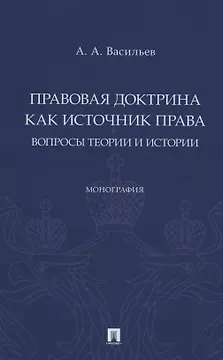 Правовая доктрина как источник права: вопросы теории и истории. Монография