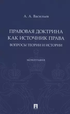 Правовая доктрина как источник права: вопросы теории и истории. Монография — 2861456 — 1