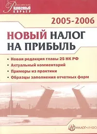 Новый налог на прибыль 2005-2006 (м) (новая редакция главы 25 НК РФ, актуальный комментарий, примеры из практики, образцы заполнения отчетных форм)