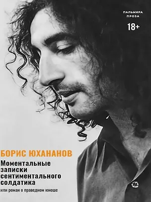 Книга Моментальные записки сентиментального солдатика, или Роман о праведном юноше (Борис Юхананов)