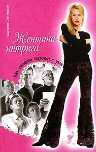Женщина - интрига. Как сводить мужчин с ума