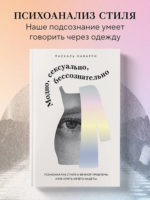 Книга Модно, сексуально, бессознательно. Психоанализ стиля и вечной проблемы «мне опять нечего надеть» (Паскаль Наварри) — 5