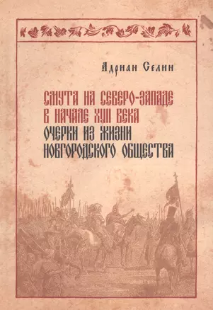 Смута на Северо-Западе в начале 17 века очерки из жизни новгородского общ. (Селин) — 2679096 — 1