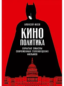 Кинополитика: Скрытые смыслы современных голливудских фильмов