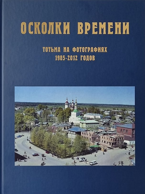 Книга Осколки времени: Тотьма на фотографиях 1985–2012 годов: краеведческий альбом () — 1