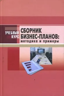 Книга Сборник бизнес-планов: методика и примеры: Учебное и научно-практическое пособие ()