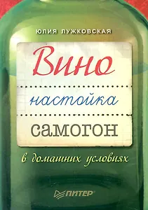 Вино, настойка, самогон в домашних условиях