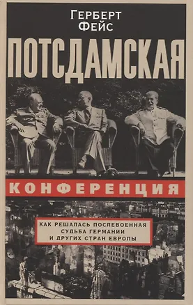 Книга Потсдамская конференция. Как решалась послевоенная судьба Германии и других стран Европы (Герберт Фейс)