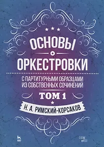 Основы оркестровки. С партитурными образцами из собственных сочинений. Том 1. Учебное пособие