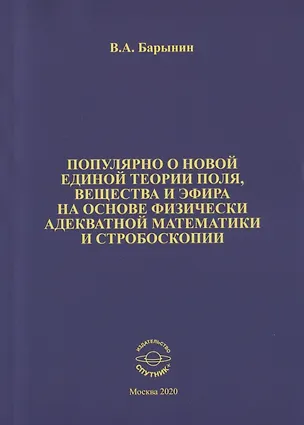Книга Популярно о новой единой теории поля, вещества и эфира на основе физически адекватной математики и стробоскопии (Валерий Барынин)