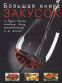 Большая книга закусок к водке,виски,коньяку,вину