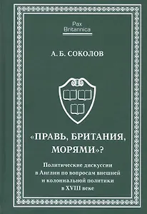Правь, Британия, морями. Политические дискуссии в Англии по вопросам внешней и колониальной политик
