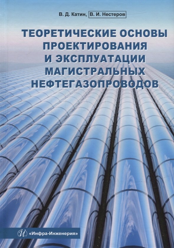 Книга Теоретические основы проектирования и эксплуатации магистральных нефтегазопроводов: учебное пособие (Владимир Нестеров, Виктор Катин) — 1
