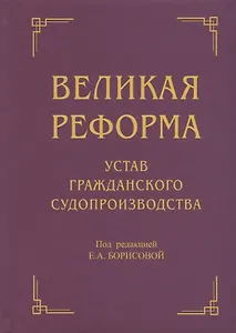 Великая реформа: Устав гражданского судопроизводства: Коллективная монография. 2-е изд